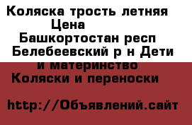 Коляска трость летняя › Цена ­ 2 700 - Башкортостан респ., Белебеевский р-н Дети и материнство » Коляски и переноски   